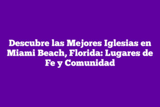 Descubre las Mejores Iglesias en Miami Beach, Florida: Lugares de Fe y Comunidad