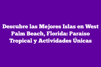 Descubre las Mejores Islas en West Palm Beach, Florida: Paraíso Tropical y Actividades Únicas