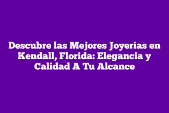 Descubre las Mejores Joyerías en Kendall, Florida: Elegancia y Calidad A Tu Alcance