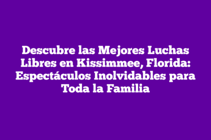Descubre las Mejores Luchas Libres en Kissimmee, Florida: Espectáculos Inolvidables para Toda la Familia