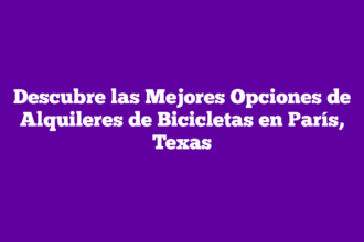 Descubre las Mejores Opciones de Alquileres de Bicicletas en París, Texas