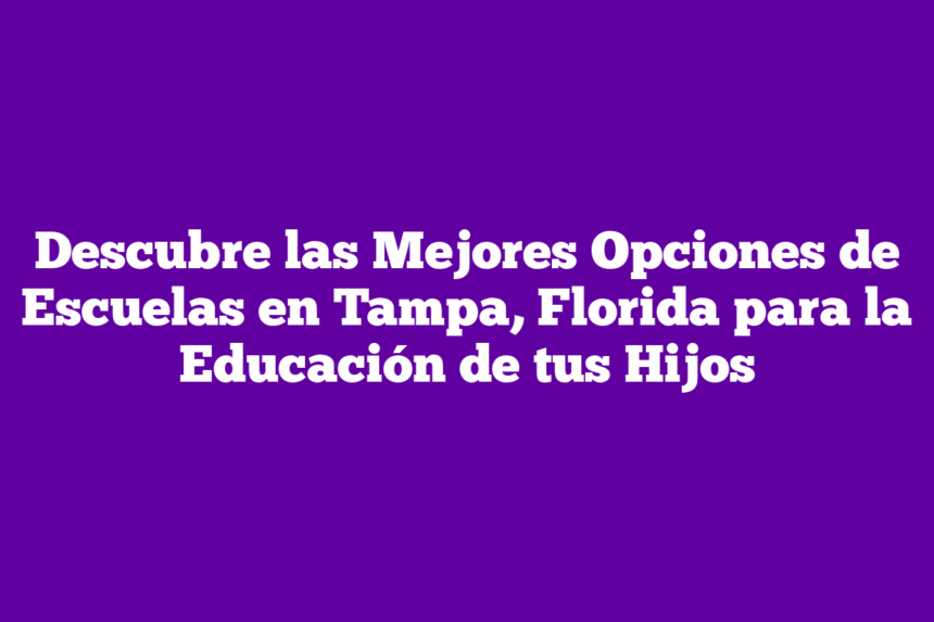 Imagen de Descubre las Mejores Opciones de Escuelas en Tampa, Florida para la Educación de tus Hijos Descubre las Mejores Opciones de Escuelas en Tampa, Florida para la Educación de tus Hijos