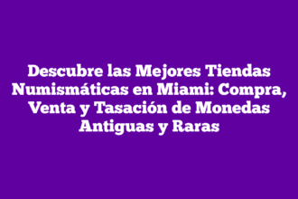 Descubre las Mejores Tiendas Numismáticas en Miami: Compra, Venta y Tasación de Monedas Antiguas y Raras