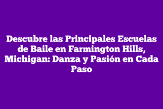 Descubre las Principales Escuelas de Baile en Farmington Hills, Michigan: Danza y Pasión en Cada Paso