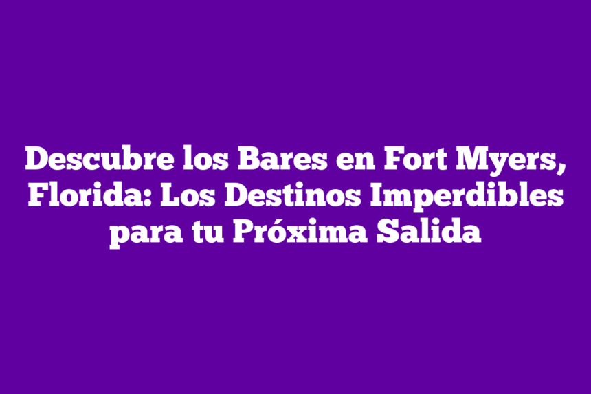 Imagen de Descubre los Bares en Fort Myers, Florida: Los Destinos Imperdibles para tu Próxima Salida Descubre los Bares en Fort Myers, Florida: Los Destinos Imperdibles para tu Próxima Salida