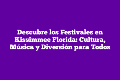Descubre los Festivales en Kissimmee Florida: Cultura, Música y Diversión para Todos