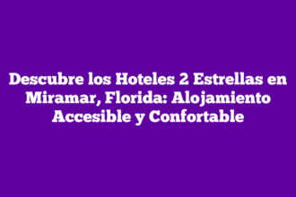Descubre los Hoteles 2 Estrellas en Miramar, Florida: Alojamiento Accesible y Confortable