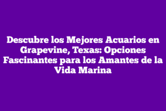 Descubre los Mejores Acuarios en Grapevine, Texas: Opciones Fascinantes para los Amantes de la Vida Marina