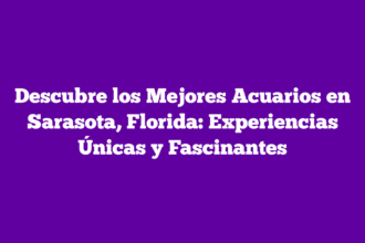 Descubre los Mejores Acuarios en Sarasota, Florida: Experiencias Únicas y Fascinantes