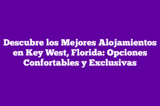 Descubre los Mejores Alojamientos en Key West, Florida: Opciones Confortables y Exclusivas