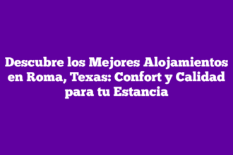 Descubre los Mejores Alojamientos en Roma, Texas: Confort y Calidad para tu Estancia