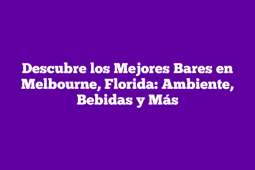 Imagen de Descubre los Mejores Bares en Melbourne, Florida: Ambiente, Bebidas y Más Descubre los Mejores Bares en Melbourne, Florida: Ambiente, Bebidas y Más