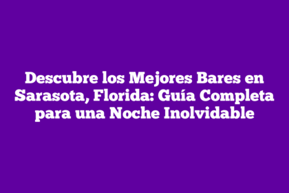 Descubre los Mejores Bares en Sarasota, Florida: Guía Completa para una Noche Inolvidable