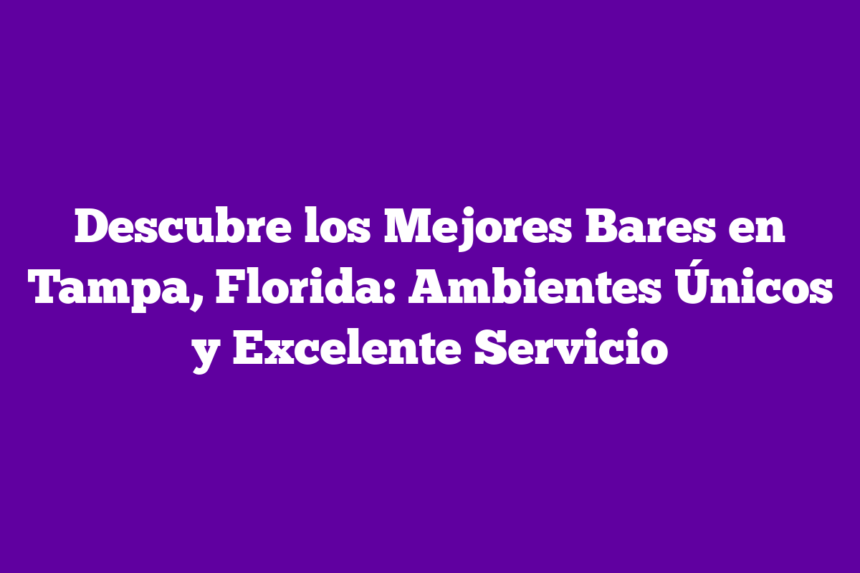 Imagen de Descubre los Mejores Bares en Tampa, Florida: Ambientes Únicos y Excelente Servicio Descubre los Mejores Bares en Tampa, Florida: Ambientes Únicos y Excelente Servicio