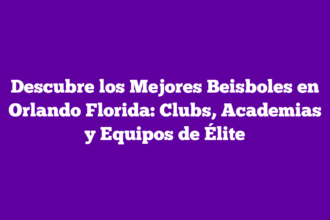 Descubre los Mejores Beisboles en Orlando Florida: Clubs, Academias y Equipos de Élite