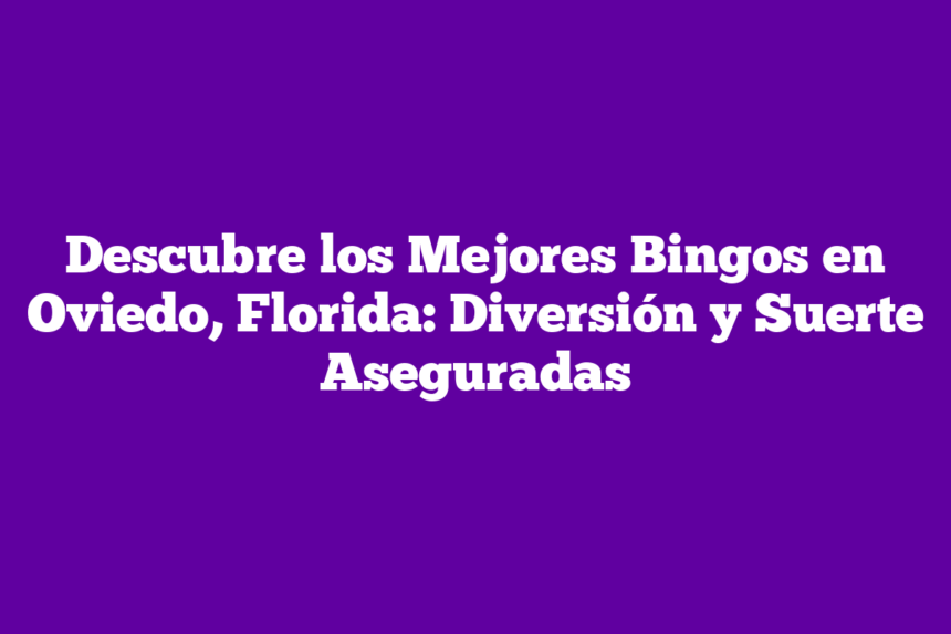 Imagen de Descubre los Mejores Bingos en Oviedo, Florida: Diversión y Suerte Aseguradas Descubre los Mejores Bingos en Oviedo, Florida: Diversión y Suerte Aseguradas