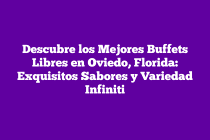 Descubre los Mejores Buffets Libres en Oviedo, Florida: Exquisitos Sabores y Variedad Infiniti