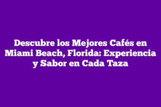 Descubre los Mejores Cafés en Miami Beach, Florida: Experiencia y Sabor en Cada Taza