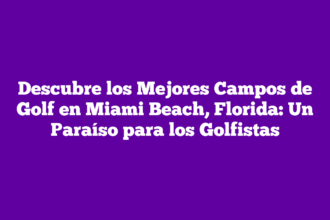 Descubre los Mejores Campos de Golf en Miami Beach, Florida: Un Paraíso para los Golfistas