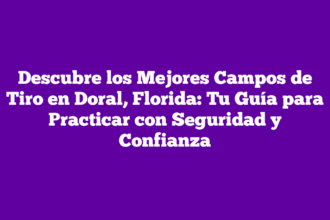 Descubre los Mejores Campos de Tiro en Doral, Florida: Tu Guía para Practicar con Seguridad y Confianza