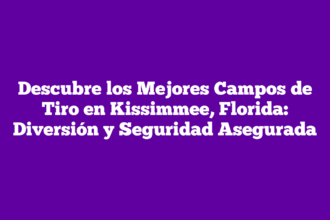 Descubre los Mejores Campos de Tiro en Kissimmee, Florida: Diversión y Seguridad Asegurada