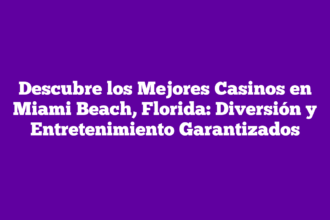 Descubre los Mejores Casinos en Miami Beach, Florida: Diversión y Entretenimiento Garantizados
