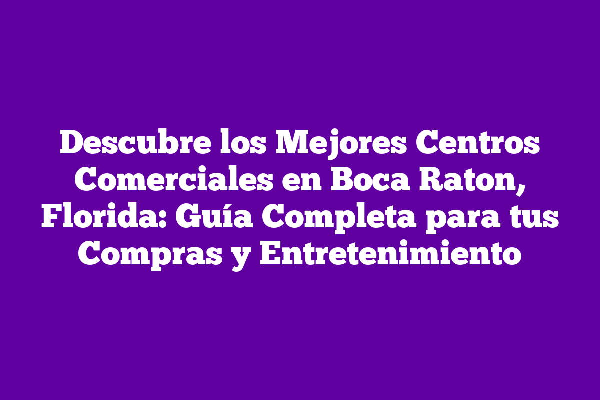 Descubre los Mejores Centros Comerciales en Boca Raton, Florida: Guía ...