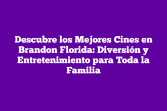 Descubre los Mejores Cines en Brandon Florida: Diversión y Entretenimiento para Toda la Familia