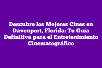 Descubre los Mejores Cines en Davenport, Florida: Tu Guía Definitiva para el Entretenimiento Cinematográfico