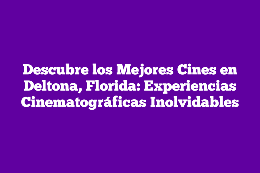 Imagen de Descubre los Mejores Cines en Deltona, Florida: Experiencias Cinematográficas Inolvidables Descubre los Mejores Cines en Deltona, Florida: Experiencias Cinematográficas Inolvidables