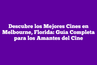 Descubre los Mejores Cines en Melbourne, Florida: Guía Completa para los Amantes del Cine