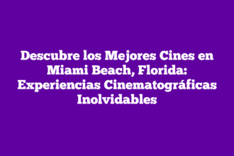 Descubre los Mejores Cines en Miami Beach, Florida: Experiencias Cinematográficas Inolvidables