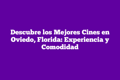 Descubre los Mejores Cines en Oviedo, Florida: Experiencia y Comodidad