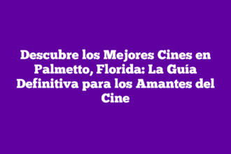 Descubre los Mejores Cines en Palmetto, Florida: La Guía Definitiva para los Amantes del Cine