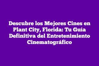 Descubre los Mejores Cines en Plant City, Florida: Tu Guía Definitiva del Entretenimiento Cinematográfico