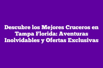 Descubre los Mejores Cruceros en Tampa Florida: Aventuras Inolvidables y Ofertas Exclusivas