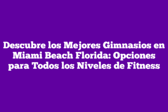 Descubre los Mejores Gimnasios en Miami Beach Florida: Opciones para Todos los Niveles de Fitness