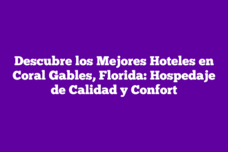 Descubre los Mejores Hoteles en Coral Gables, Florida: Hospedaje de Calidad y Confort