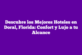 Descubre los Mejores Hoteles en Doral, Florida: Confort y Lujo a tu Alcance