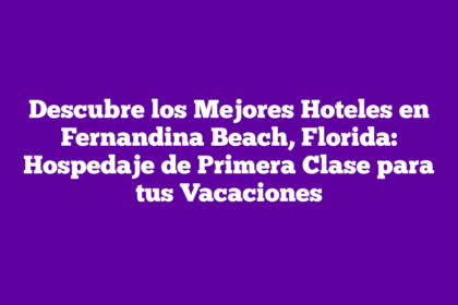 Descubre los Mejores Hoteles en Fernandina Beach, Florida: Hospedaje de Primera Clase para tus Vacaciones