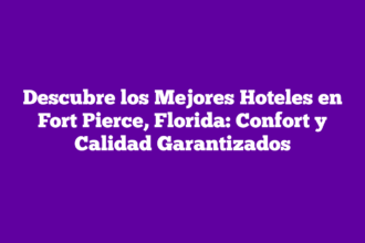 Descubre los Mejores Hoteles en Fort Pierce, Florida: Confort y Calidad Garantizados
