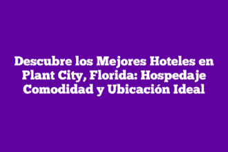 Descubre los Mejores Hoteles en Plant City, Florida: Hospedaje Comodidad y Ubicación Ideal
