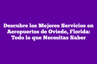 Descubre los Mejores Servicios en Aeropuertos de Oviedo, Florida: Todo lo que Necesitas Saber