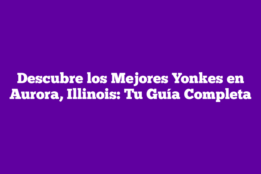 Imagen de Descubre los Mejores Yonkes en Aurora, Illinois: Tu Guía Completa Descubre los Mejores Yonkes en Aurora, Illinois: Tu Guía Completa