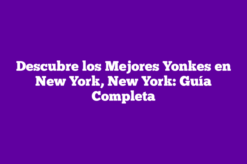 Imagen de Descubre los Mejores Yonkes en New York, New York: Guía Completa Descubre los Mejores Yonkes en New York, New York: Guía Completa