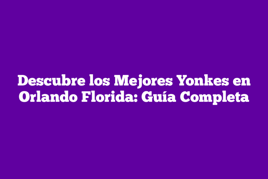 Descubre los Mejores Yonkes en Orlando Florida: Guía Completa