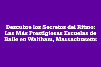 Descubre los Secretos del Ritmo: Las Más Prestigiosas Escuelas de Baile en Waltham, Massachusetts