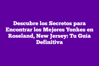 Descubre los Secretos para Encontrar los Mejores Yonkes en Roseland, New Jersey: Tu Guía Definitiva