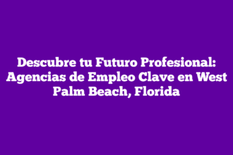 Descubre tu Futuro Profesional: Agencias de Empleo Clave en West Palm Beach, Florida