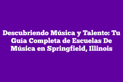 Descubriendo Música y Talento: Tu Guía Completa de Escuelas De Música en Springfield, Illinois